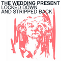 WEDDING PRESENT Locked Down And Stripped Back